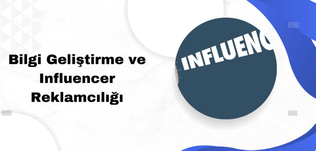 Bilgi Geliştirme ve Influencer Reklamcılığı