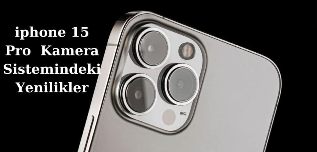 İphone 15 pro - iphone 15 Pro Kamera Sistemindeki Yenilikler