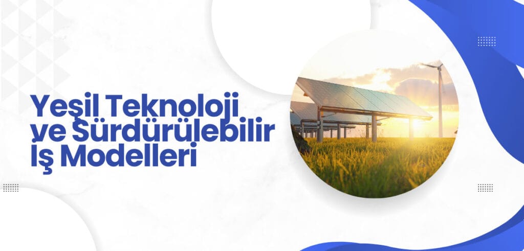 Yeşil Teknoloji ve Sürdürülebilir İş Modelleri