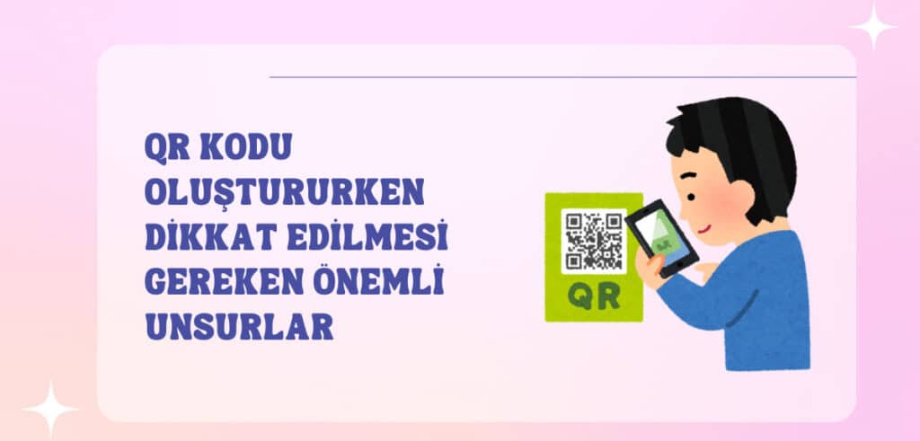 QR Kodu Oluştururken Dikkat Edilmesi Gereken Önemli Unsurlar