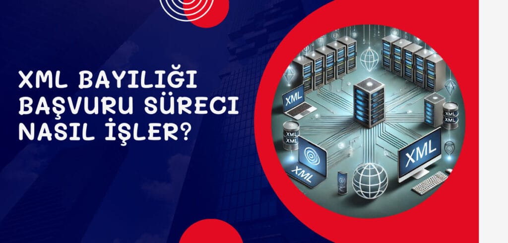 XML Bayiliği Başvuru Süreci Nasıl İşler?